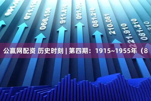 公赢网配资 历史时刻 | 第四期：1915~1955年（8